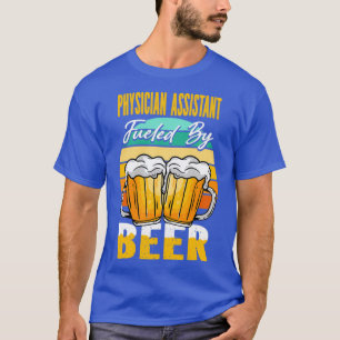 Physician Assistant Fueled By Beer Funny Beer Love T-Shirt