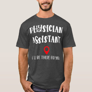 Physician Assistant Ix27 Ll Be There For You T-Shirt
