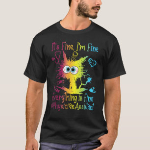 Physician Assistant Life Everything Is Fine Colorf T-Shirt