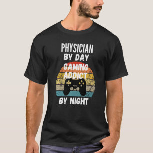 Physician By Day Gaming Addict By Night T-Shirt