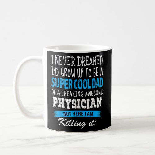 Physician Dad Funny I Never Dreamed  Coffee Mug