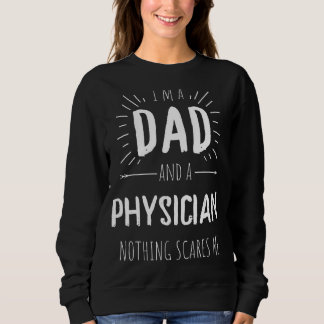 Physician Dad Nothing Scares Me Amazing Fathers Da Sweatshirt