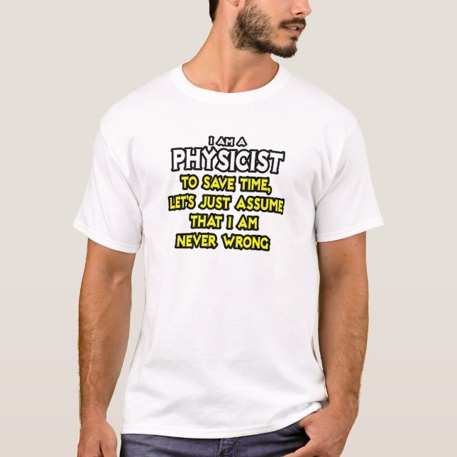 Physicist...Assume I Am Never Wrong T-Shirt (Front)