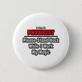 Physicist ... Stand Back ... Work My Magic Button