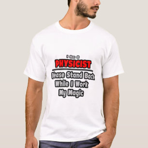 Physicist ... Stand Back ... Work My Magic T-Shirt