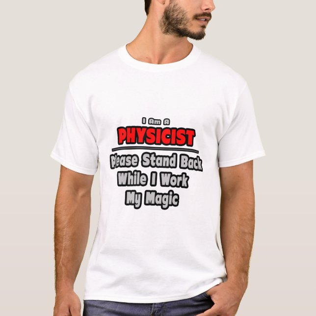 Physicist ... Stand Back ... Work My Magic T-Shirt (Front)