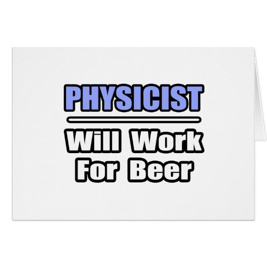 Physicist...Will Work For Beer Cards (Front Horizontal)