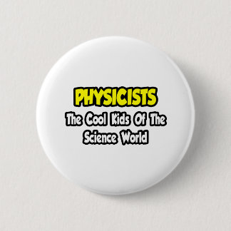 Physicists...Cool Kids of Science World Button