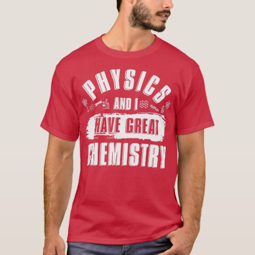 Physics And I Have Great Chemistry Funny Physicist T_Shirt