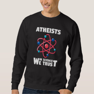 Physics Atheism Atheists In Science We Trust Sweatshirt