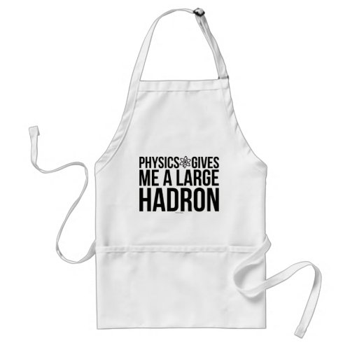 Physics Gives Me A Large Hadron Adult Apron