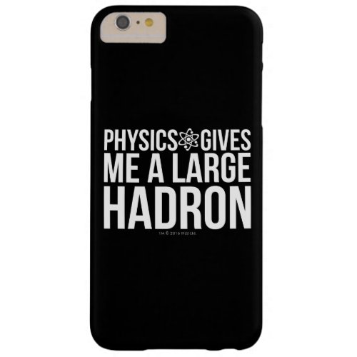 Physics Gives Me A Large Hadron Barely There iPhone 6 Plus Case