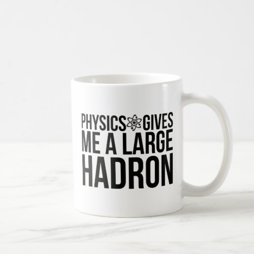 Physics Gives Me A Large Hadron Coffee Mug