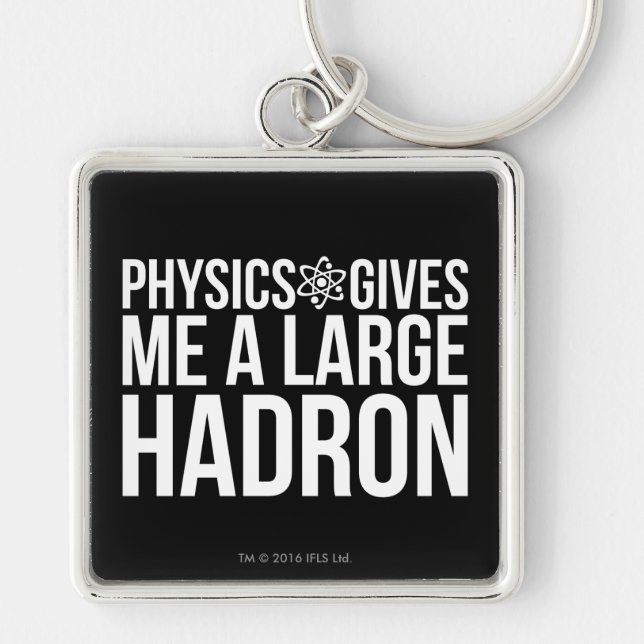 Physics Gives Me A Large Hadron Keychain (Front)
