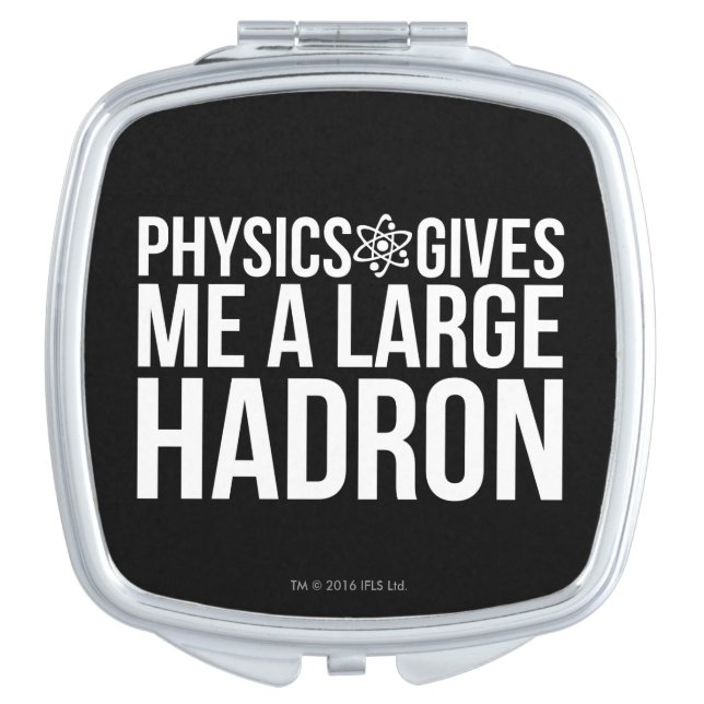 Physics Gives Me A Large Hadron Mirror For Makeup (Front)