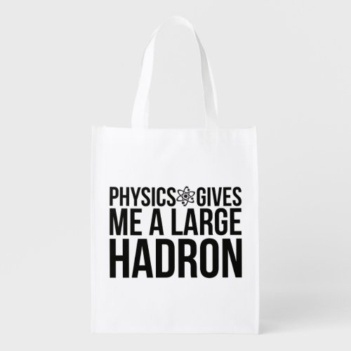 Physics Gives Me A Large Hadron Reusable Grocery Bag