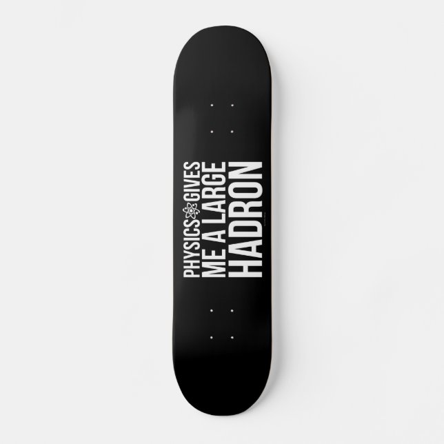 Physics Gives Me A Large Hadron Skateboard (Front)
