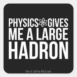 Physics Gives Me A Large Hadron Square Sticker