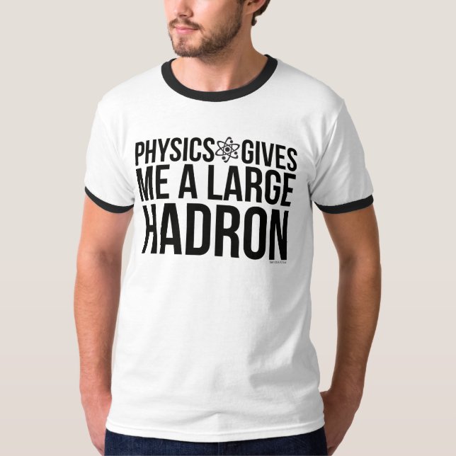 Physics Gives Me A Large Hadron T-Shirt (Front)
