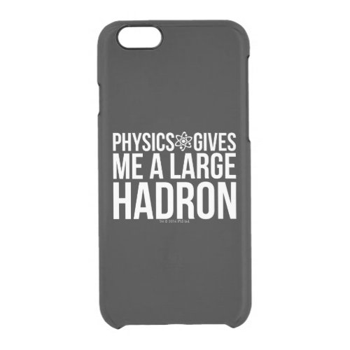 Physics Gives Me A Large Hadron Clear iPhone 66S Case