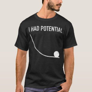 Physics Humor I Had Potential T-Shirt