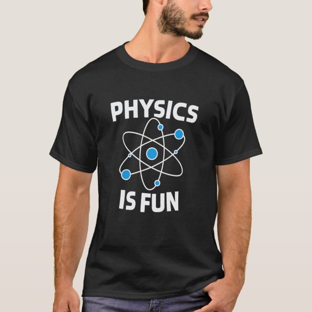 Physics Is Fun, Physicist Scientist School Teacher T-Shirt (Front)