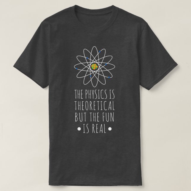 Physics Is Theoretical The Fun Is Real Atom Art Sc T-Shirt (Design Front)