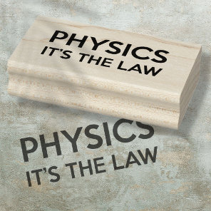 PHYSICS IT'S THE LAW Funny Science Quote Rubber Stamp