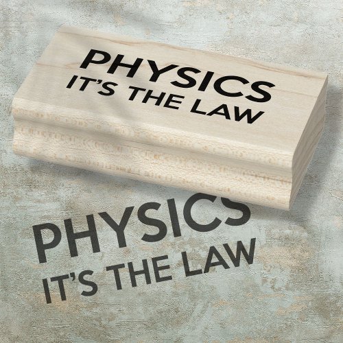 PHYSICS ITS THE LAW Funny Science Quote Rubber Stamp