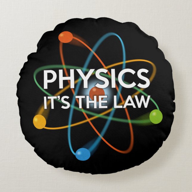 PHYSICS. IT'S THE LAW ROUND PILLOW (Front)