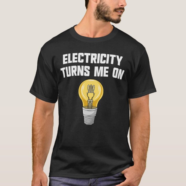 Physics Joke Electricity Turns Me On Electrician T-Shirt (Front)