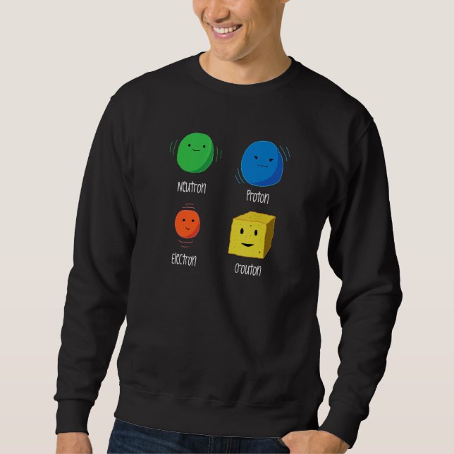 Physics Joke Neutron Proton Electron Crouton Scien Sweatshirt (Front)