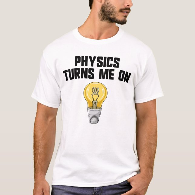 Physics Joke Physics Turn Me On Funny Science T-Shirt (Front)