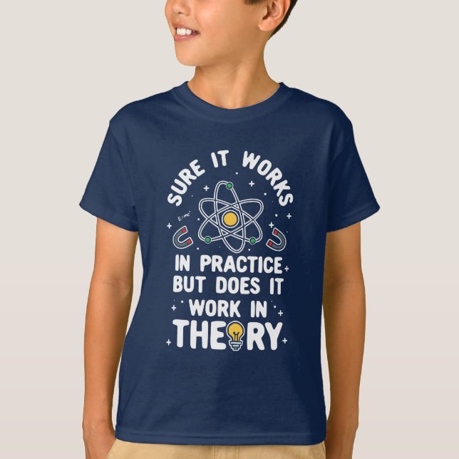 Physics Question It Works in Practice Theory T-Shirt (Front)