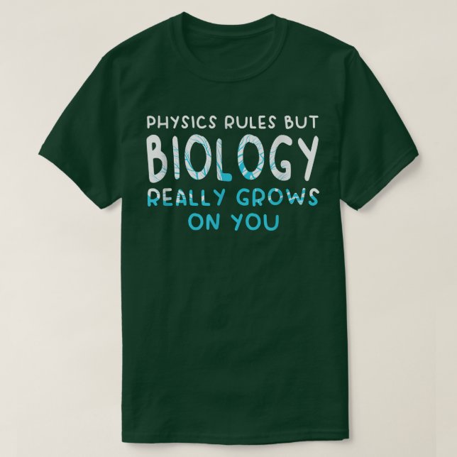 Physics Rules But Biology Really Grows On You Scie T-Shirt (Design Front)