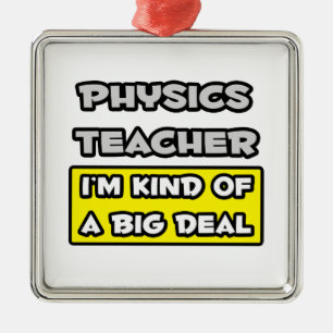 Physics Teacher .. I'm Kind of a Big Deal Metal Ornament
