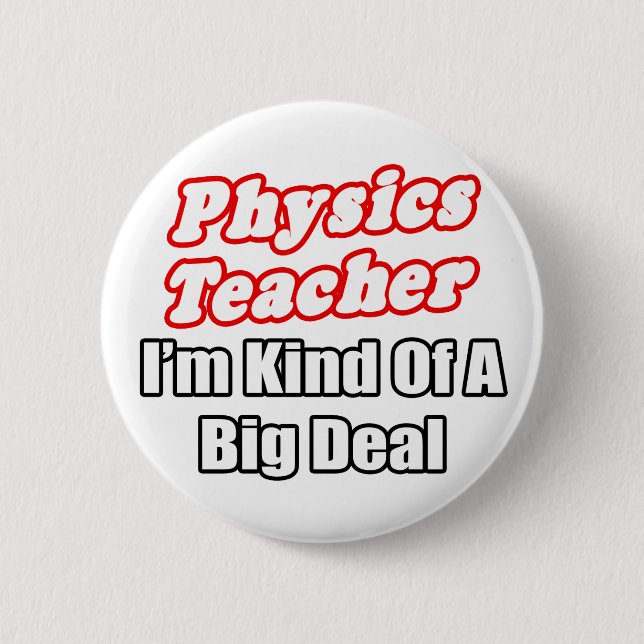 Physics Teacher...Kind of a Big Deal Pinback Button (Front)