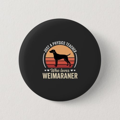 Physics Teacher Weimaraner Dog Lover Button