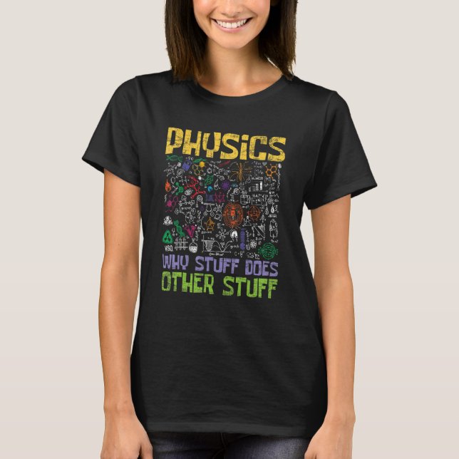 Physics Why Stuff Does Other Stuff Physicist Scien T-Shirt (Front)