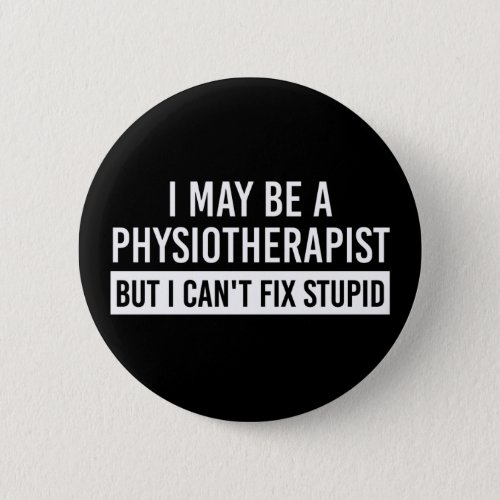 Physiotherapist Funny Sayings PT gifts Button
