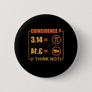 Pi 3.14 Pie Coincidence I Think Not Funny Pi Day  Button