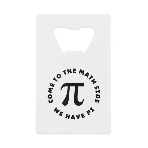 PI  Come to the math side we have pi Credit Card Bottle Opener
