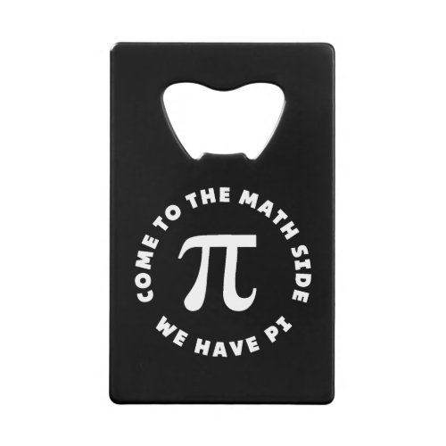 Pi Come To The Math Side We Have Pi Credit Card Bottle Opener