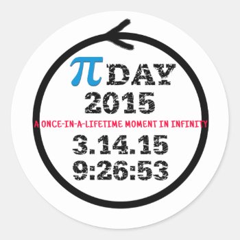 Pi Day 2015: A Once-in-a-lifetime Moment Classic Round Sticker by PiDay2015 at Zazzle