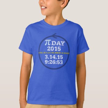Pi Day 2015: A Once-in-a-lifetime Moment T-shirt by PiDay2015 at Zazzle