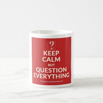 Pi Day 2015: Keep Calm But Question Everything Mug by PiDay2015 at Zazzle