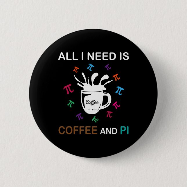 Pi Day All I Need Is Coffee And Pi  Button (Front)