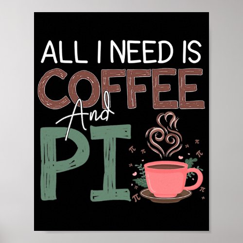 Pi Day All I Need Is Coffee And Pi Funny Coffee Poster