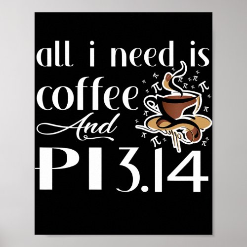 Pi Day All I Need Is Coffee And Pi Lovers Math  Poster