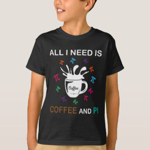 Pi Day All I Need Is Coffee And Pi T-Shirt